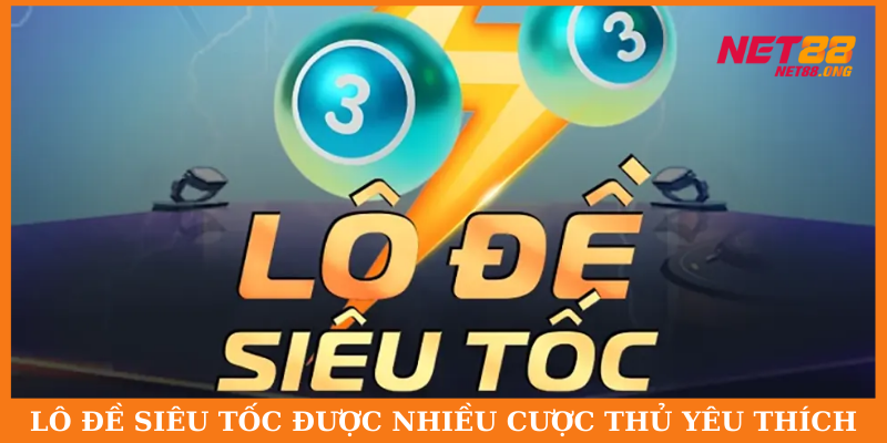 Lô đề siêu tốc trở thành lựa chọn hàng đầu của các bet thủ